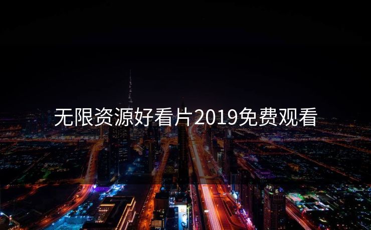 无限资源好看片2019免费观看